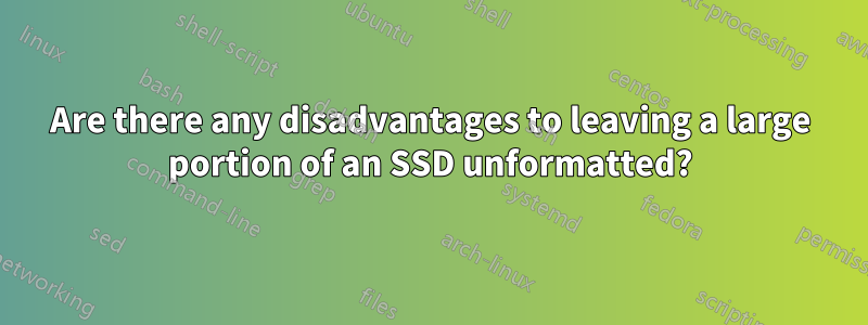 Are there any disadvantages to leaving a large portion of an SSD unformatted?