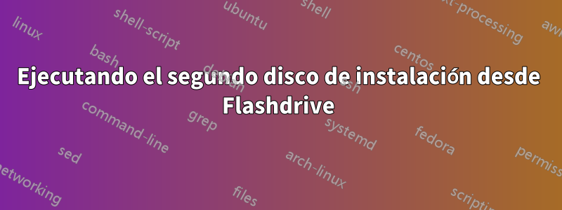Ejecutando el segundo disco de instalación desde Flashdrive