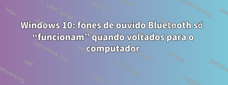 Windows 10: fones de ouvido Bluetooth só “funcionam” quando voltados para o computador