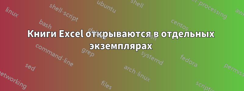 Книги Excel открываются в отдельных экземплярах