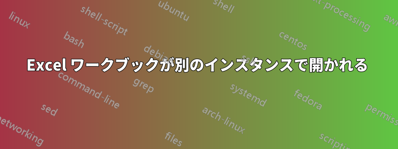 Excel ワークブックが別のインスタンスで開かれる