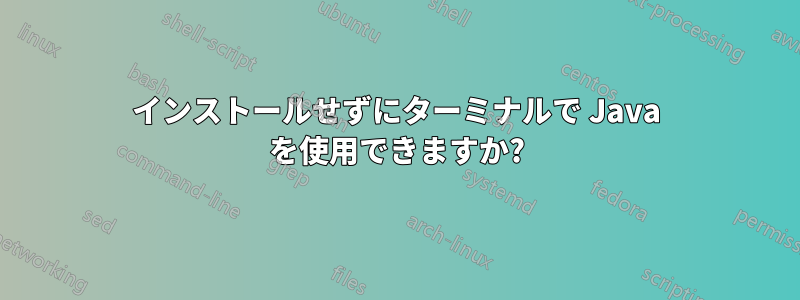 インストールせずにターミナルで Java を使用できますか?