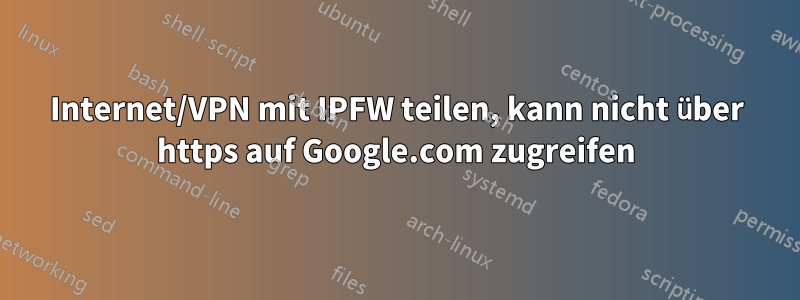 Internet/VPN mit IPFW teilen, kann nicht über https auf Google.com zugreifen