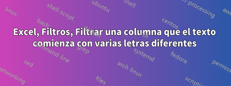 Excel, Filtros, Filtrar una columna que el texto comienza con varias letras diferentes