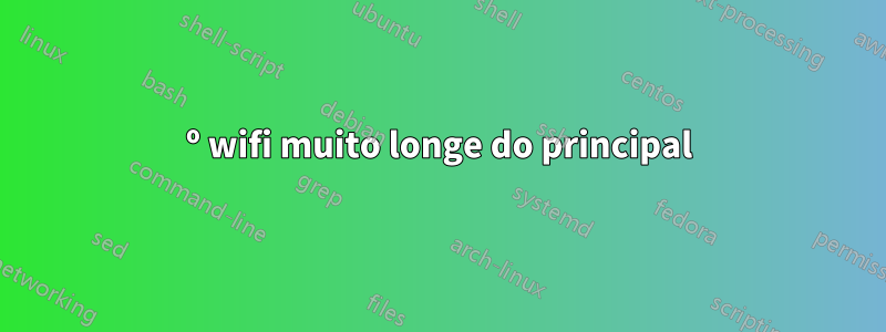 2º wifi muito longe do principal