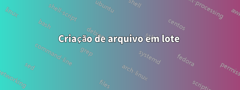 Criação de arquivo em lote