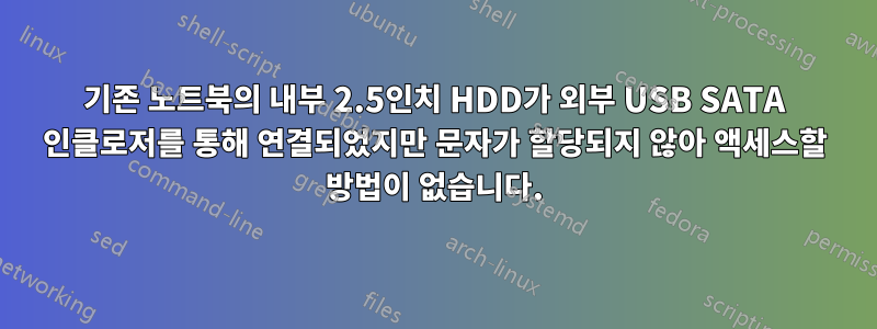 기존 노트북의 내부 2.5인치 HDD가 외부 USB SATA 인클로저를 통해 연결되었지만 문자가 할당되지 않아 액세스할 방법이 없습니다.