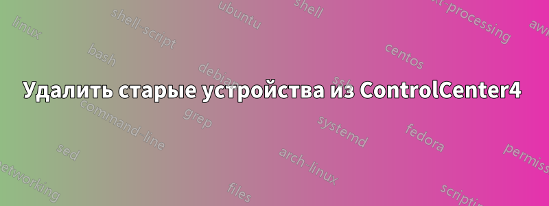 Удалить старые устройства из ControlCenter4
