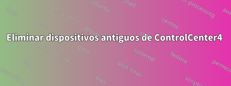 Eliminar dispositivos antiguos de ControlCenter4