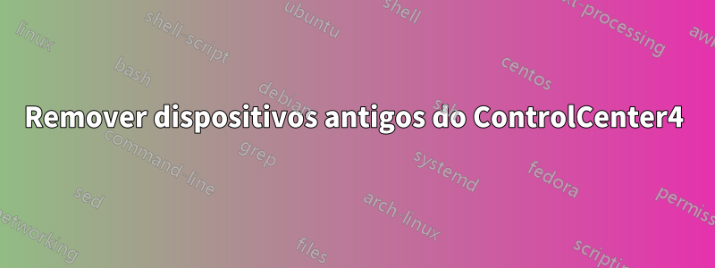 Remover dispositivos antigos do ControlCenter4