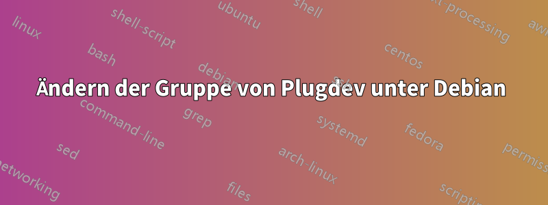 Ändern der Gruppe von Plugdev unter Debian
