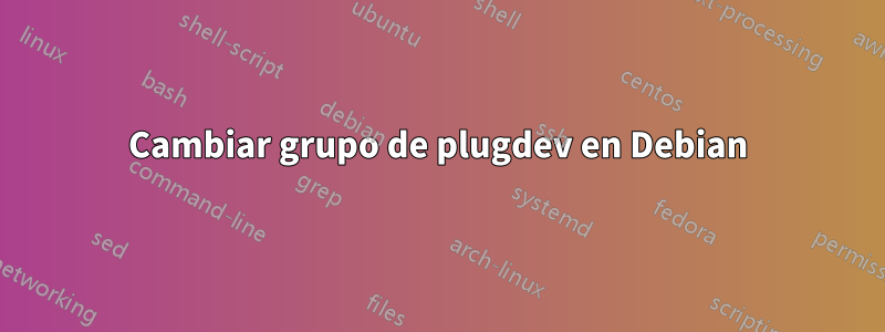 Cambiar grupo de plugdev en Debian