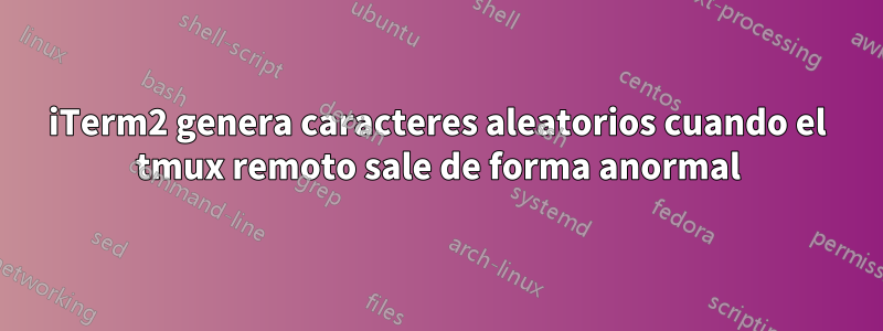 iTerm2 genera caracteres aleatorios cuando el tmux remoto sale de forma anormal