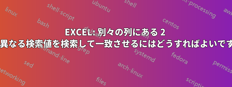 EXCEL: 別々の列にある 2 つの異なる検索値を検索して一致させるにはどうすればよいですか?
