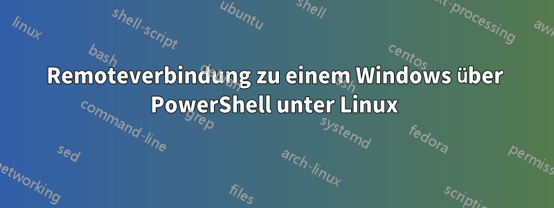 Remoteverbindung zu einem Windows über PowerShell unter Linux