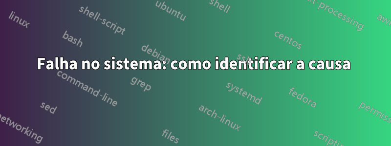 Falha no sistema: como identificar a causa