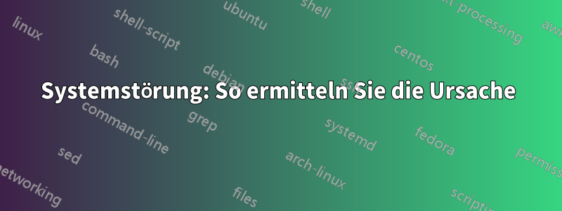 Systemstörung: So ermitteln Sie die Ursache