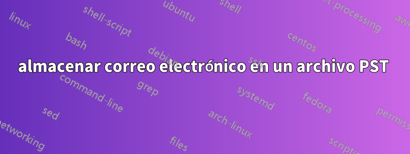 almacenar correo electrónico en un archivo PST