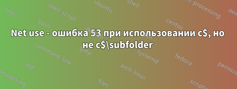 Net use - ошибка 53 при использовании c$, но не c$\subfolder