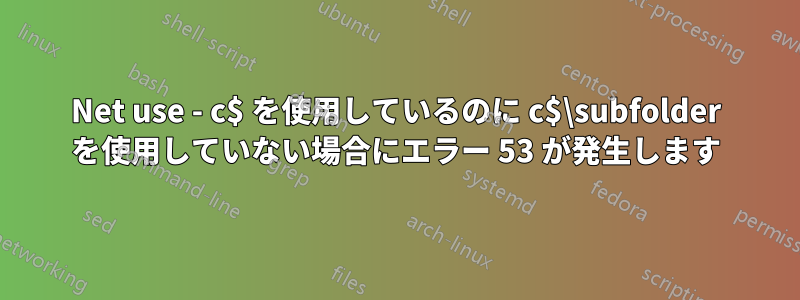 Net use - c$ を使用しているのに c$\subfolder を使用していない場合にエラー 53 が発生します