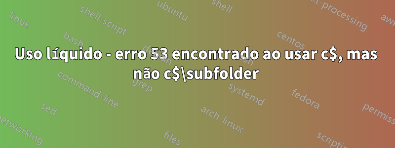 Uso líquido - erro 53 encontrado ao usar c$, mas não c$\subfolder