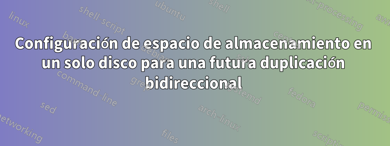 Configuración de espacio de almacenamiento en un solo disco para una futura duplicación bidireccional
