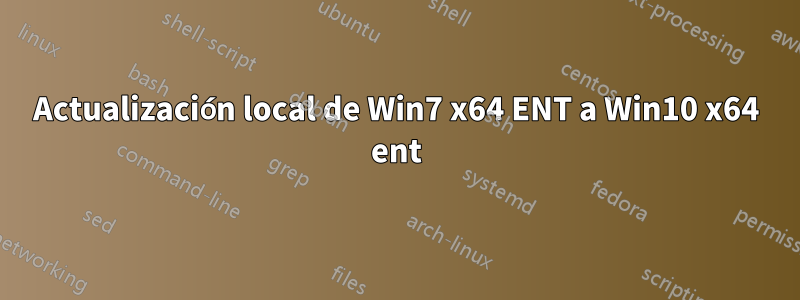 Actualización local de Win7 x64 ENT a Win10 x64 ent