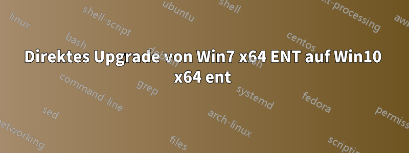 Direktes Upgrade von Win7 x64 ENT auf Win10 x64 ent