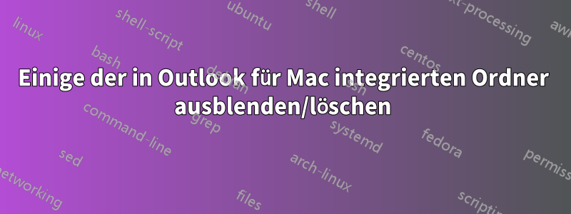 Einige der in Outlook für Mac integrierten Ordner ausblenden/löschen
