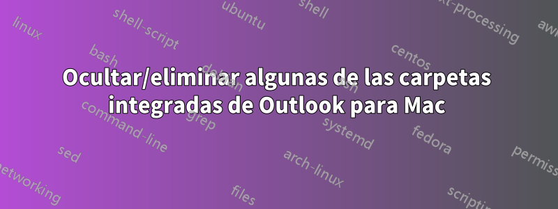 Ocultar/eliminar algunas de las carpetas integradas de Outlook para Mac