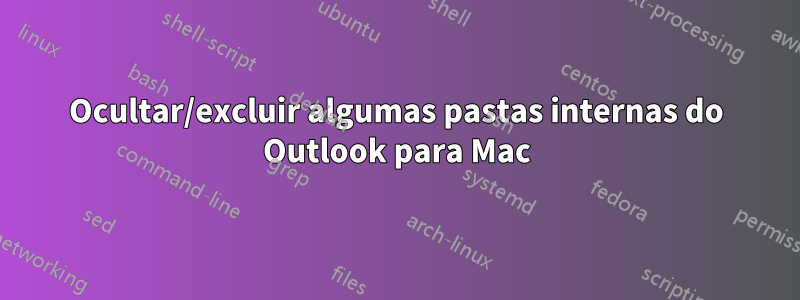 Ocultar/excluir algumas pastas internas do Outlook para Mac