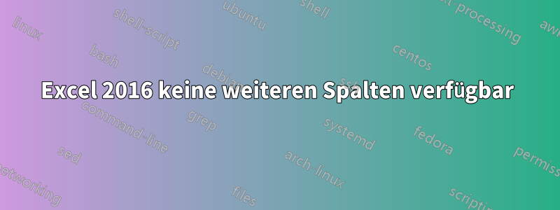 Excel 2016 keine weiteren Spalten verfügbar