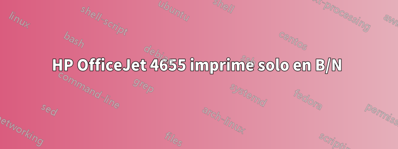 HP OfficeJet 4655 imprime solo en B/N