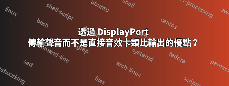 透過 DisplayPort 傳輸聲音而不是直接音效卡類比輸出的優點？