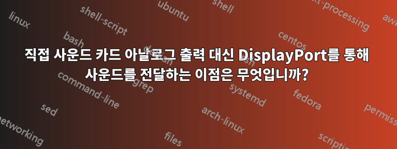 직접 사운드 카드 아날로그 출력 대신 DisplayPort를 통해 사운드를 전달하는 이점은 무엇입니까?
