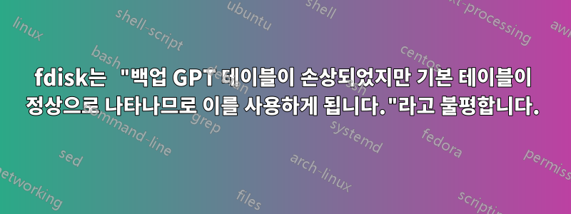 fdisk는 "백업 GPT 테이블이 손상되었지만 기본 테이블이 정상으로 나타나므로 이를 사용하게 됩니다."라고 불평합니다.