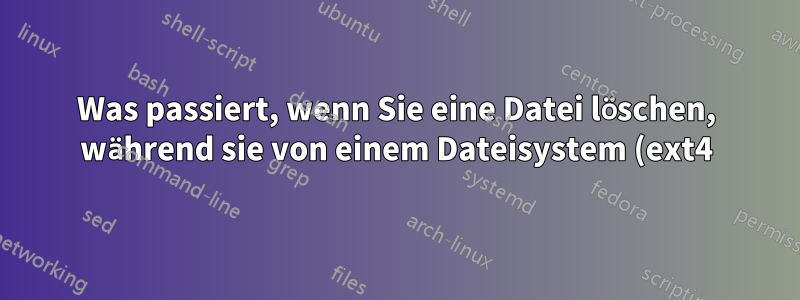 Was passiert, wenn Sie eine Datei löschen, während sie von einem Dateisystem (ext4) in ein anderes (NTFS) verschoben wurde?