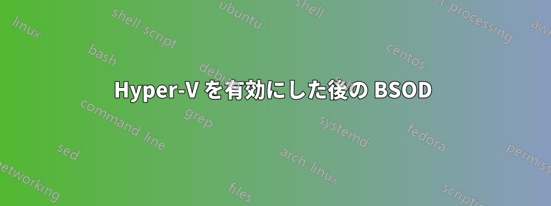 Hyper-V を有効にした後の BSOD