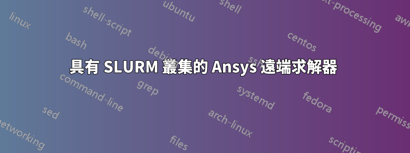 具有 SLURM 叢集的 Ansys 遠端求解器