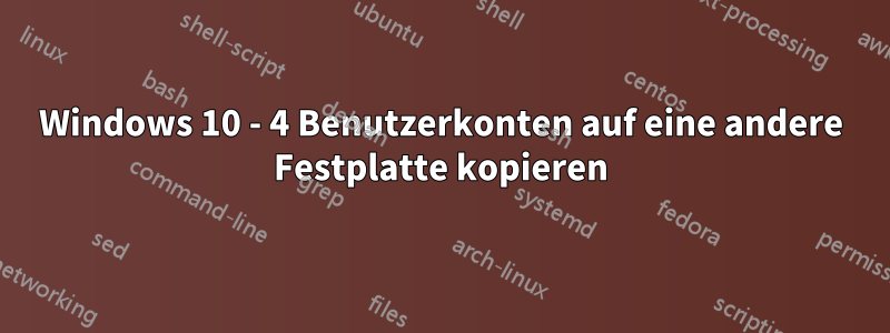 Windows 10 - 4 Benutzerkonten auf eine andere Festplatte kopieren
