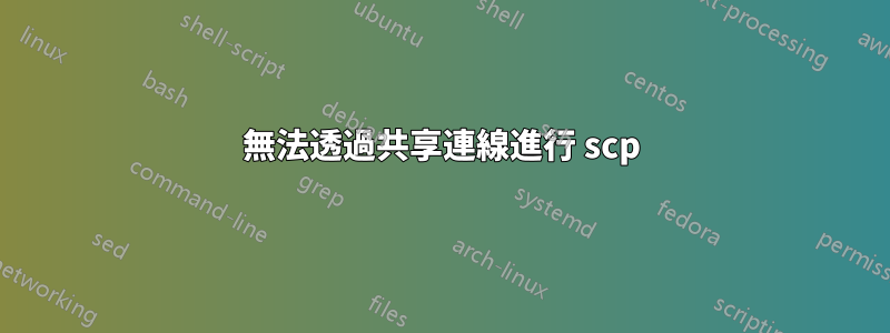 無法透過共享連線進行 scp