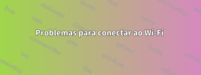 Problemas para conectar ao Wi-Fi