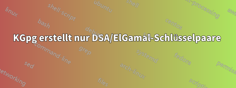 KGpg erstellt nur DSA/ElGamal-Schlüsselpaare