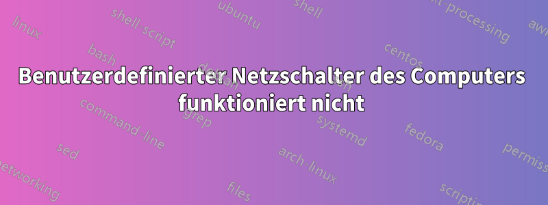 Benutzerdefinierter Netzschalter des Computers funktioniert nicht