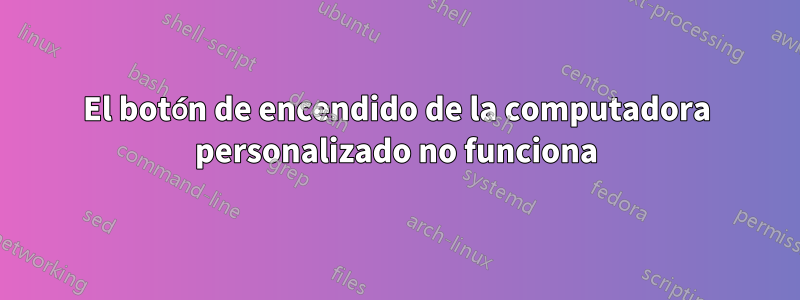El botón de encendido de la computadora personalizado no funciona