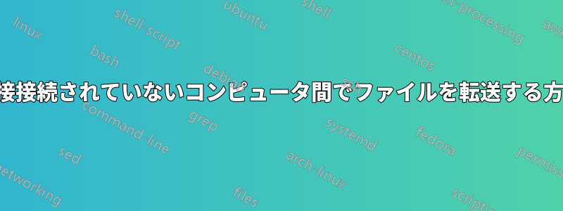 直接接続されていないコンピュータ間でファイルを転送する方法
