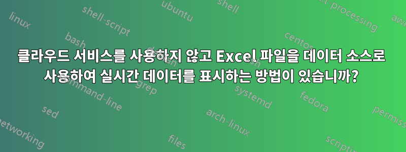 클라우드 서비스를 사용하지 않고 Excel 파일을 데이터 소스로 사용하여 실시간 데이터를 표시하는 방법이 있습니까?