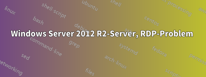 Windows Server 2012 R2-Server, RDP-Problem