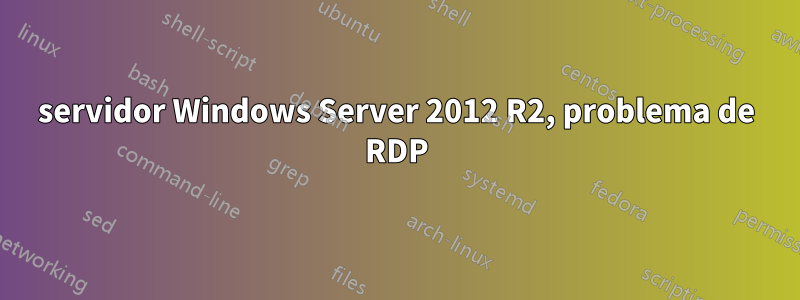 servidor Windows Server 2012 R2, problema de RDP