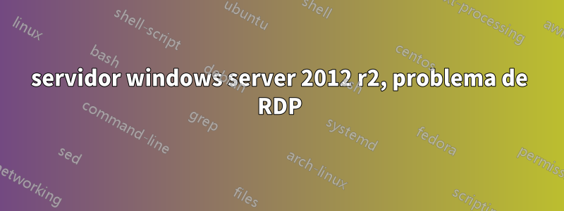 servidor windows server 2012 r2, problema de RDP
